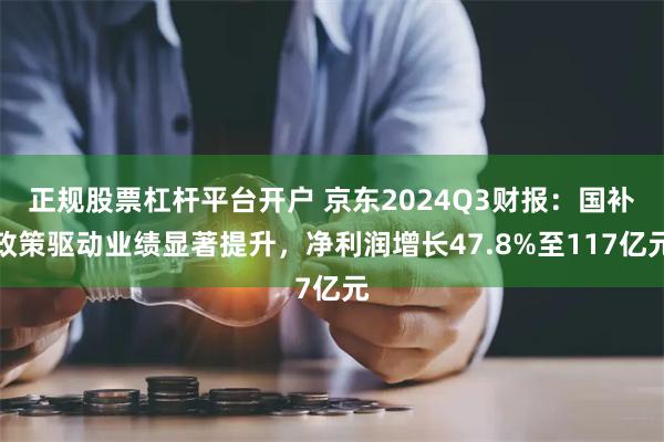 正规股票杠杆平台开户 京东2024Q3财报：国补政策驱动业绩显著提升，净利润增长47.8%至117亿元