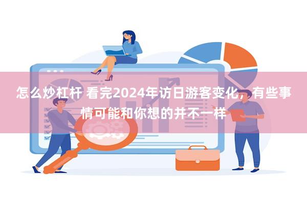 怎么炒杠杆 看完2024年访日游客变化，有些事情可能和你想的并不一样